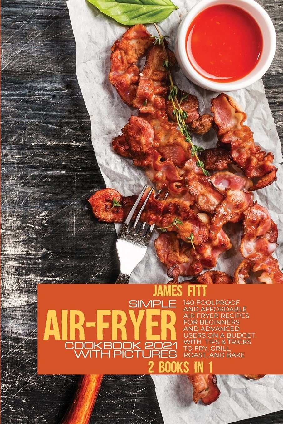 Simple Air-Fryer Cookbook 2021 with Pictures: 140 Foolproof and Affordable Air Fryer Recipes for Beginners and Advanced Users on A Budget. With Tips & Tricks to Fry, Grill, Roast, and Bake Health, Nutrition & Fitness