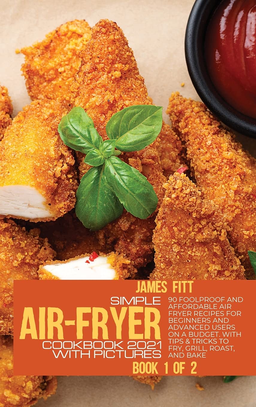 Simple Air-Fryer Cookbook 2021 with Pictures: 90 Foolproof and Affordable Air Fryer Recipes for Beginners and Advanced Users on A Budget. With Tips & ... to Fry, Grill, Roast, and Bake BOOK N°1 OF 2 Medicine