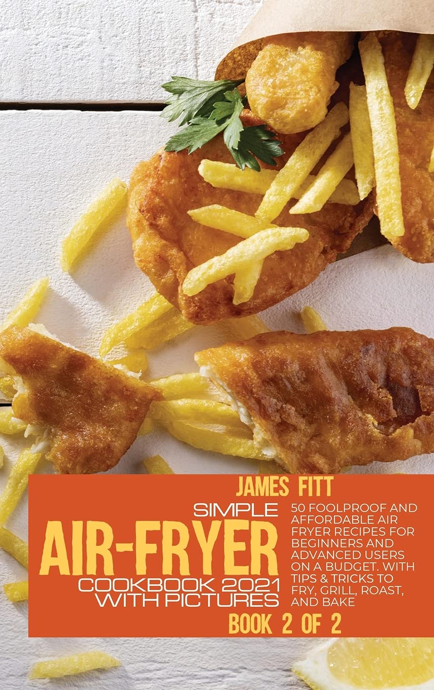 Simple Air-Fryer Cookbook 2021 with Pictures: 50 Foolproof and Affordable Air Fryer Recipes for Beginners and Advanced Users on A Budget. With Tips & ... to Fry, Grill, Roast, and Bake BOOK N°1 OF 2 Books