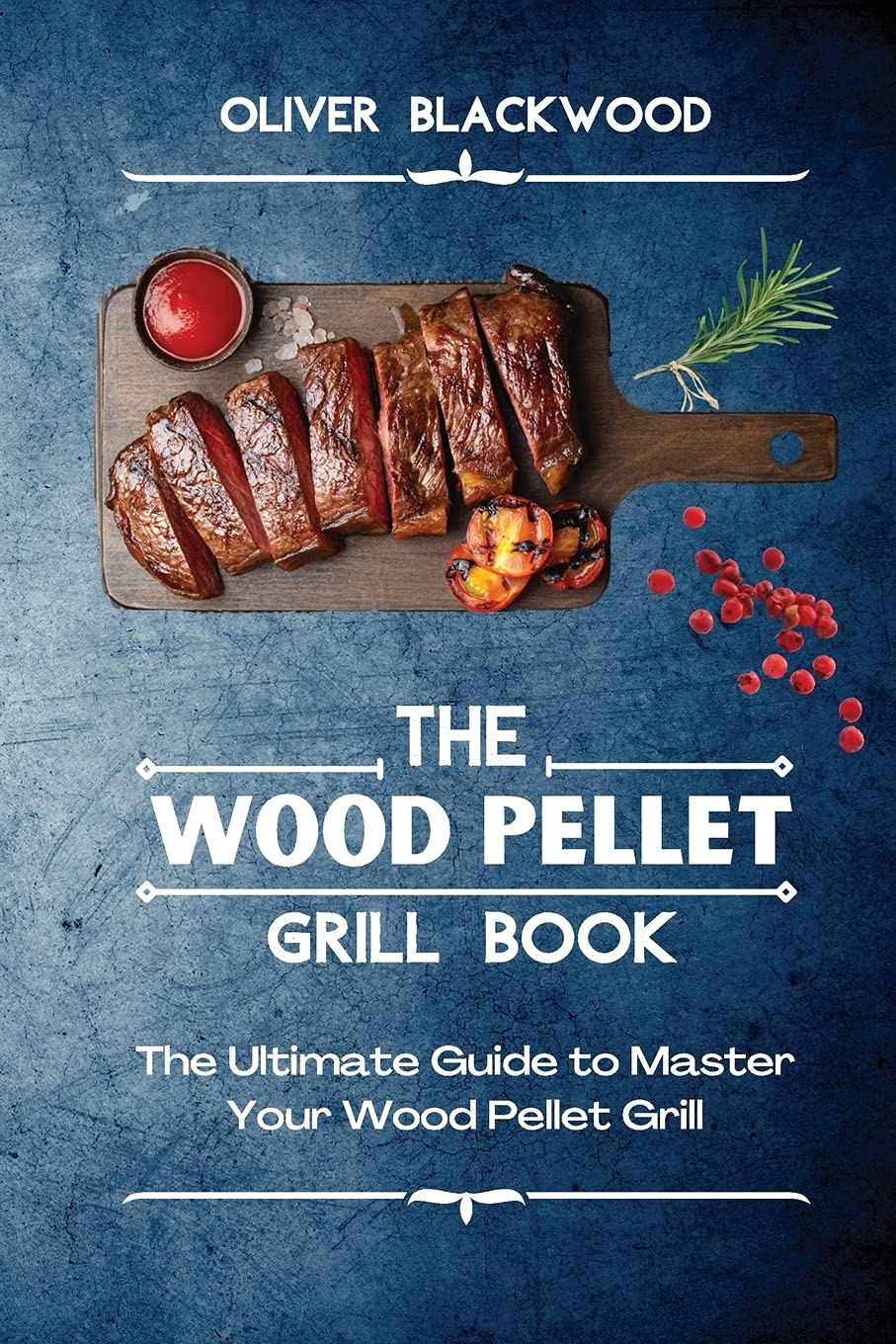 The Wood Pellet Grill Book: The Ultimate Guide to Master Your Wood Pellet Grill Leisure, Home & Garden