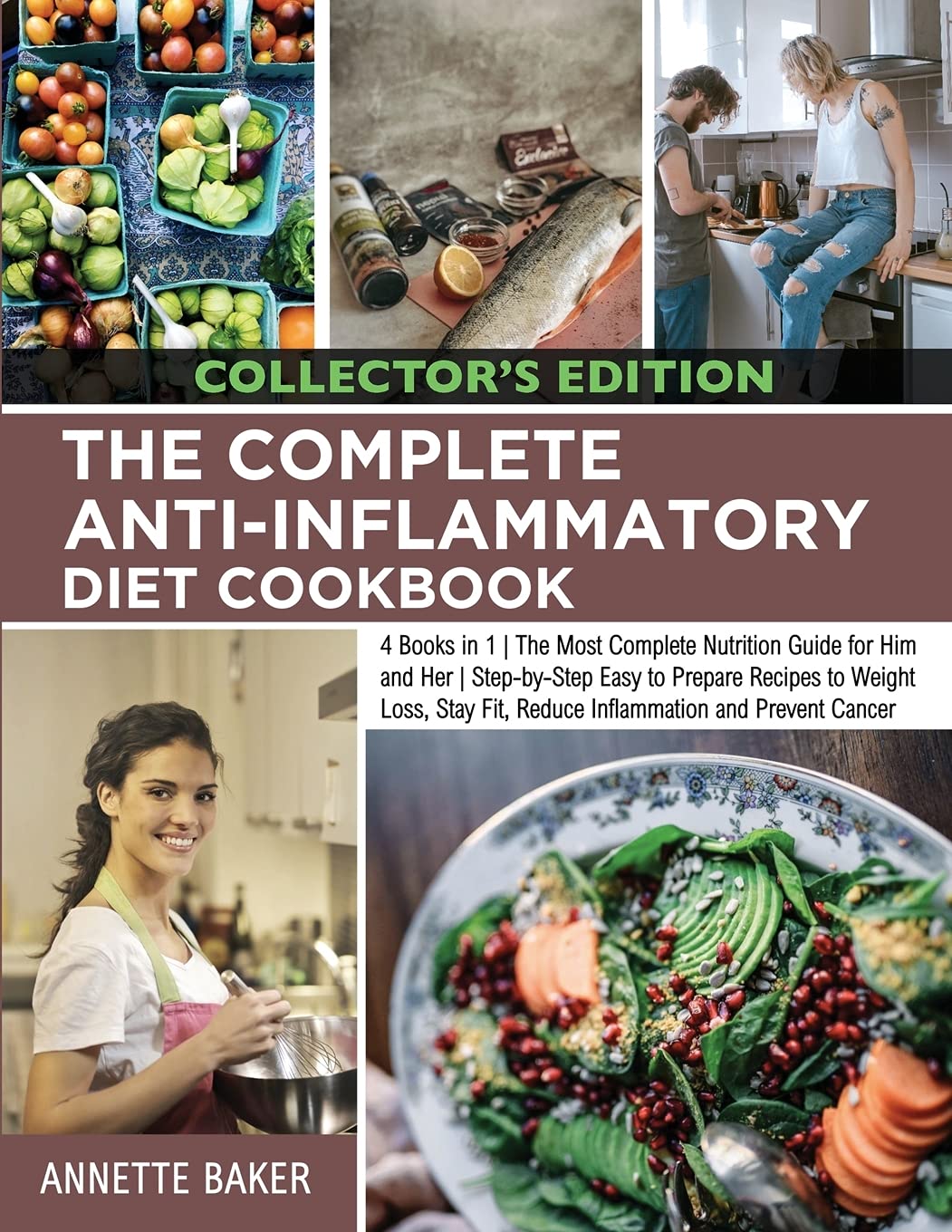 The Complete Anti-Inflammatory Diet Cookbook: 4 Books in 1 The Most Complete Nutrition Guide for Him and Her Step-by-Step Easy to Prepare Recipes to ... and Prevent Cancer (Collector's Edition) Leisure, Home & Garden