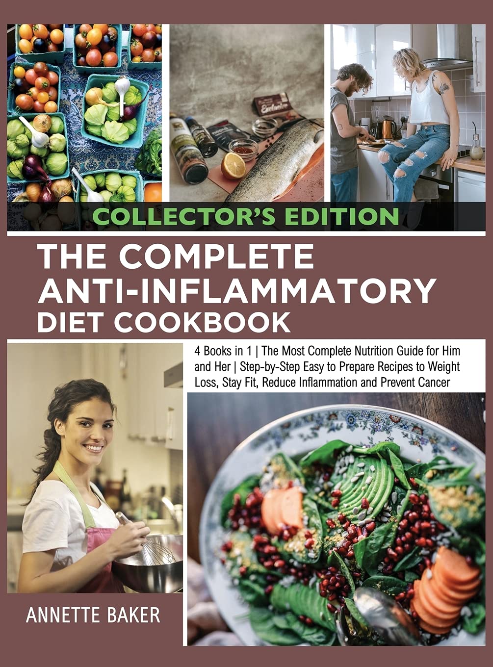 The Complete Anti-Inflammatory Diet Cookbook: 4 Books in 1 The Most Complete Nutrition Guide for Him and Her Step-by-Step Easy to Prepare Recipes to ... and Prevent Cancer (Collector's Edition) Leisure, Home & Garden
