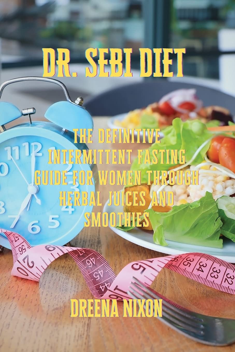 Dr. Sebi Diet: The Definitive Intermittent Fasting Guide For Women through Herbal Juices and Smoothies Health, Nutrition & Fitness