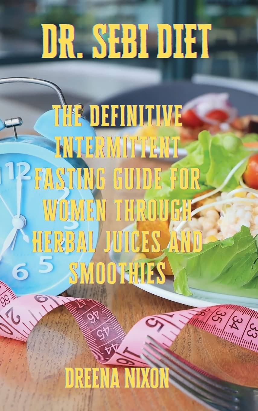 Dr. Sebi Diet: The Definitive Intermittent Fasting Guide For Women through Herbal Juices and Smoothies Health, Nutrition & Fitness