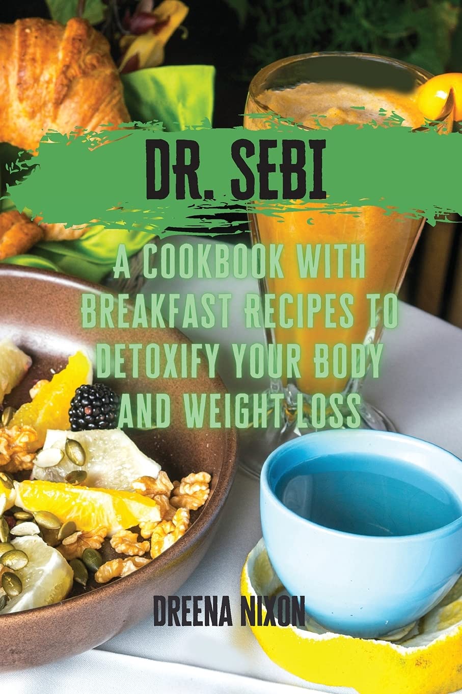 Dr. Sebi: A Cookbook with Breakfast Recipes to Detoxify your Body and Weight Loss Health, Nutrition & Fitness