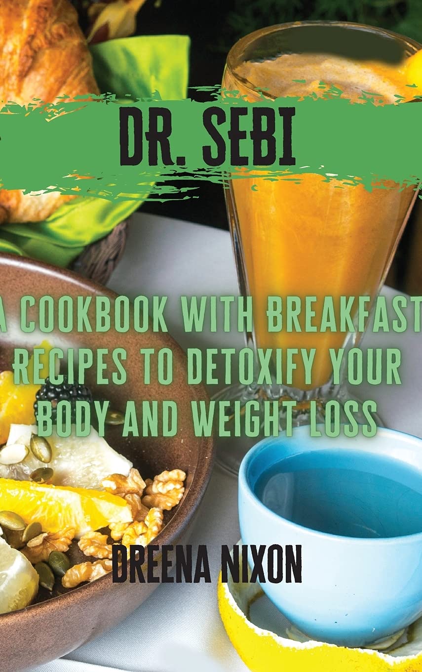 Dr. Sebi: A Cookbook with Breakfast Recipes to Detoxify your Body and Weight Loss Health, Nutrition & Fitness