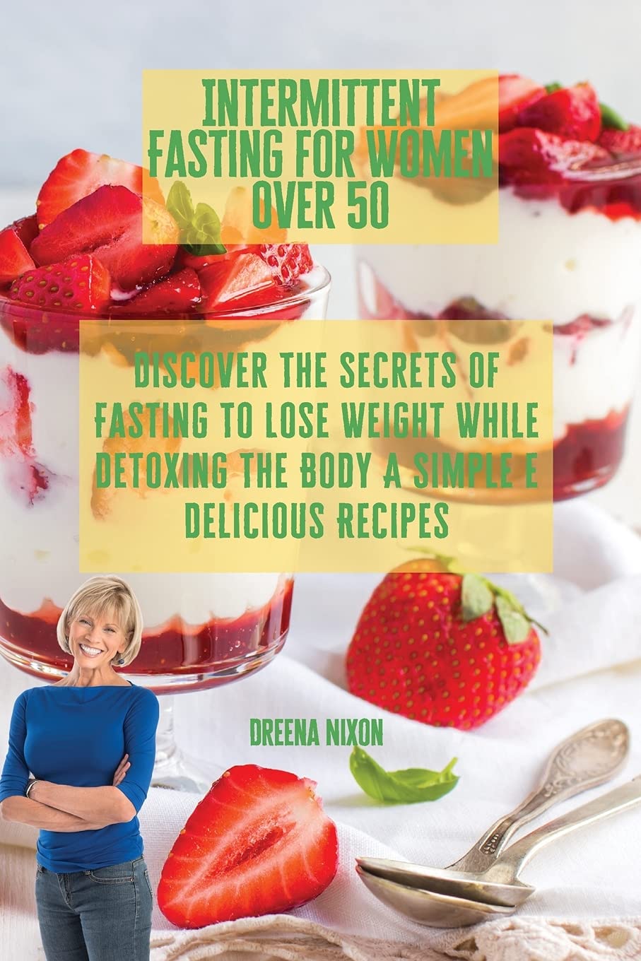 Intermittent Fasting for Women Over 50: Discover The Secrets Of Fasting To Lose Weight While Detoxing The Body A Simple e Delicious Recipes Health, Nutrition & Fitness