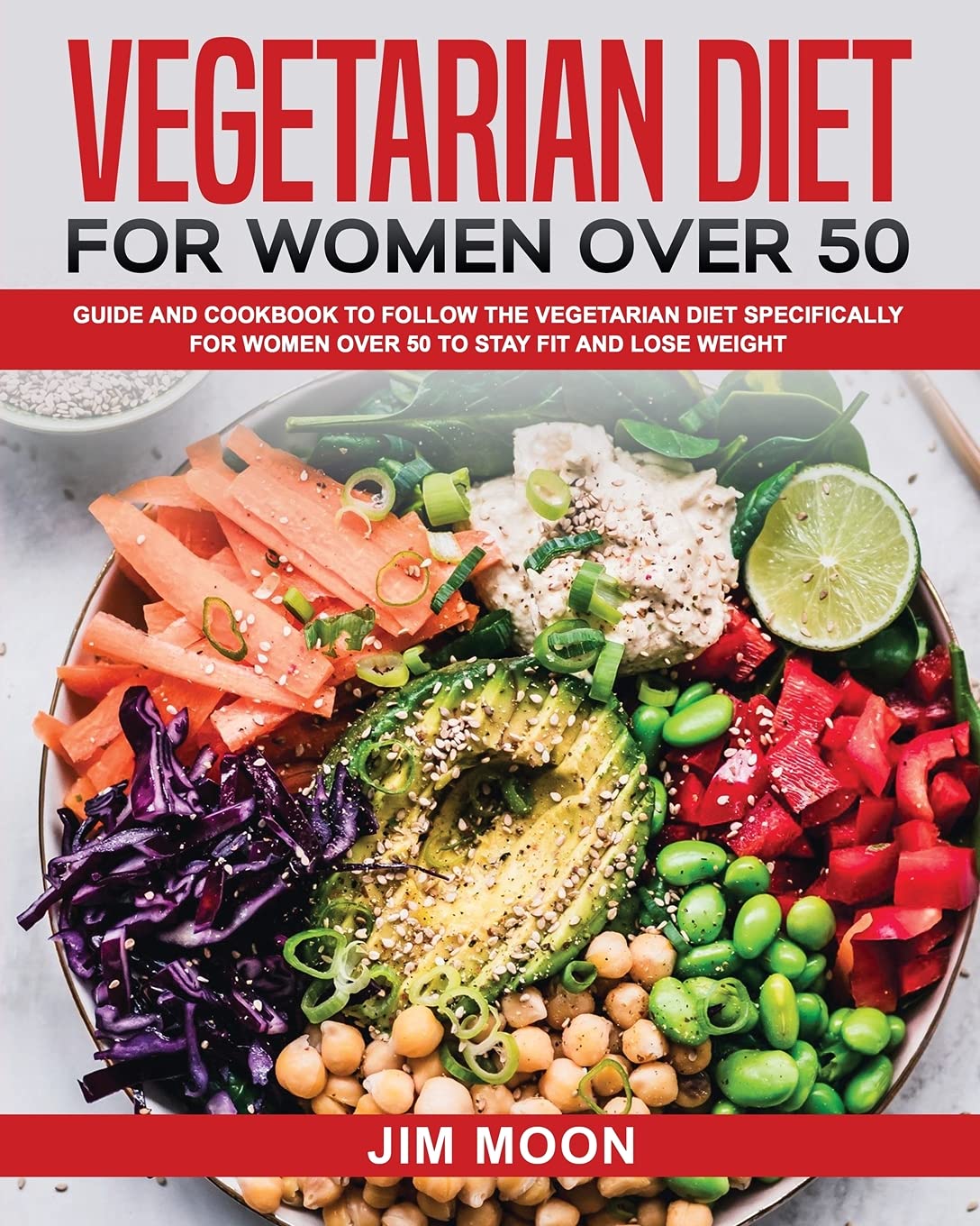 Vegetarian Diet for Women Over 50: Guide and Cookbook to Follow the Vegetarian Diet Specifically for Women Over 50 to Stay Fit and Lose Weight Health, Nutrition & Fitness