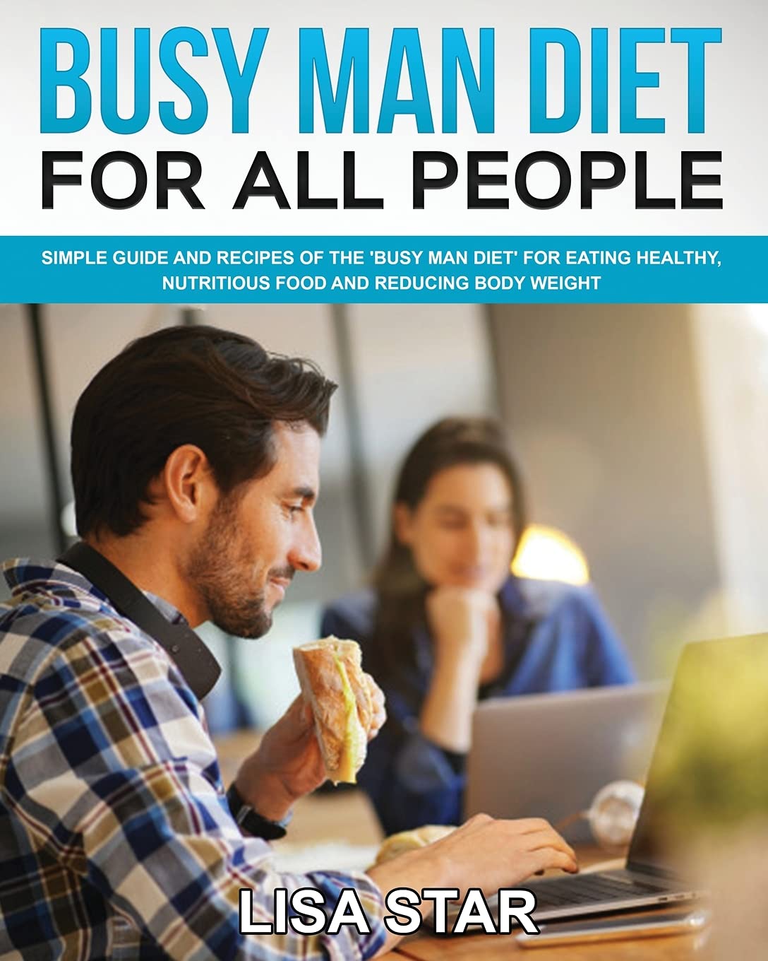Busy Man Diet for All People: Simple Guide and Recipes of the 'Busy Man Diet' for Eating Healthy, Nutritious Food and Reducing Body Weight Health, Nutrition & Fitness