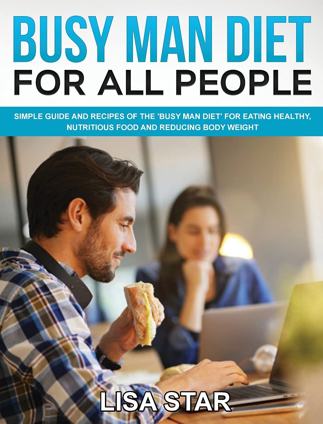 Busy Man Diet for All People: Simple Guide and Recipes of the 'Busy Man Diet' for Eating Healthy, Nutritious Food and Reducing Body Weight Health, Nutrition & Fitness