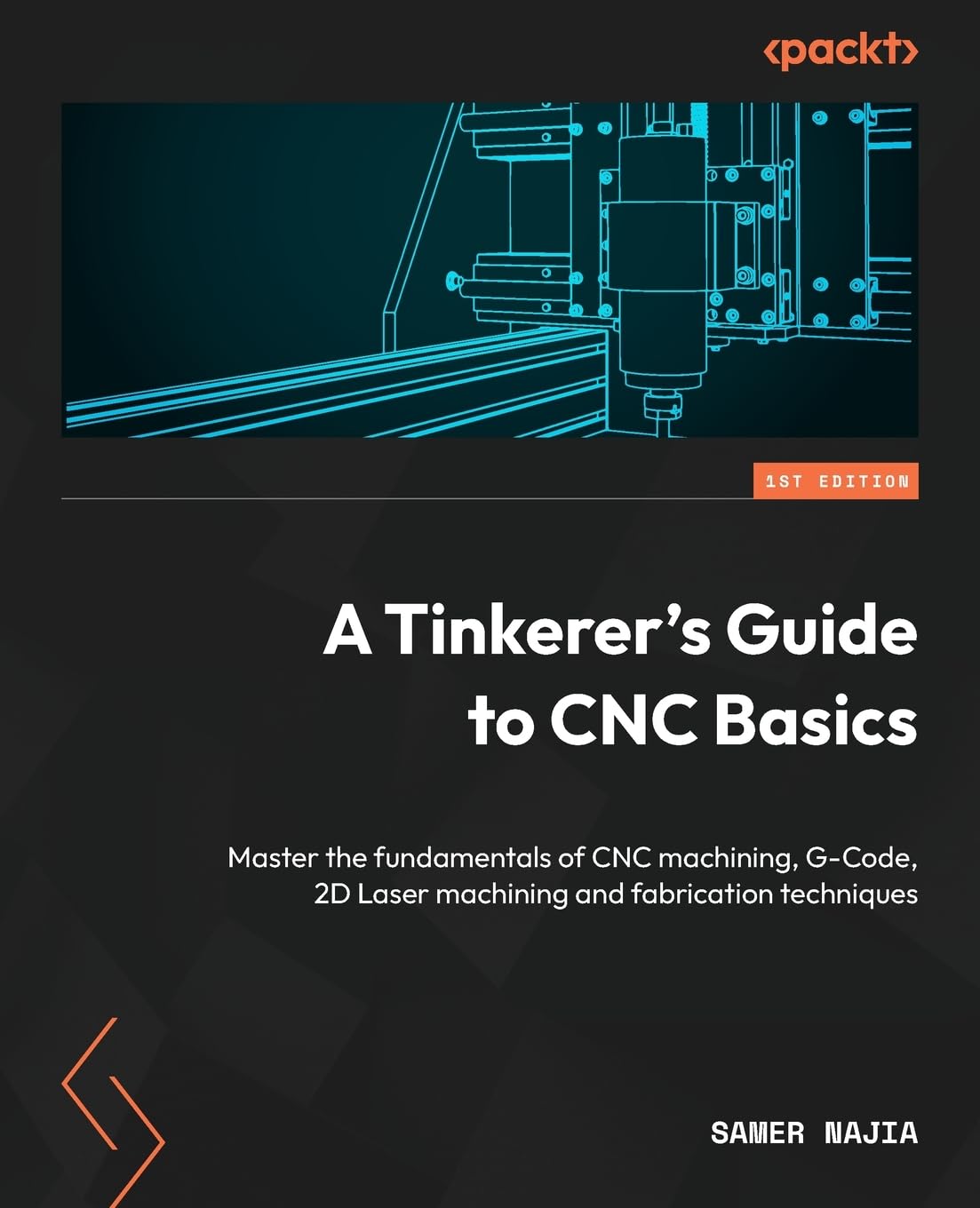 A Tinkerer's Guide to CNC Basics: Master the fundamentals of CNC machining, G-Code, 2D Laser machining and fabrication techniques Computer Science