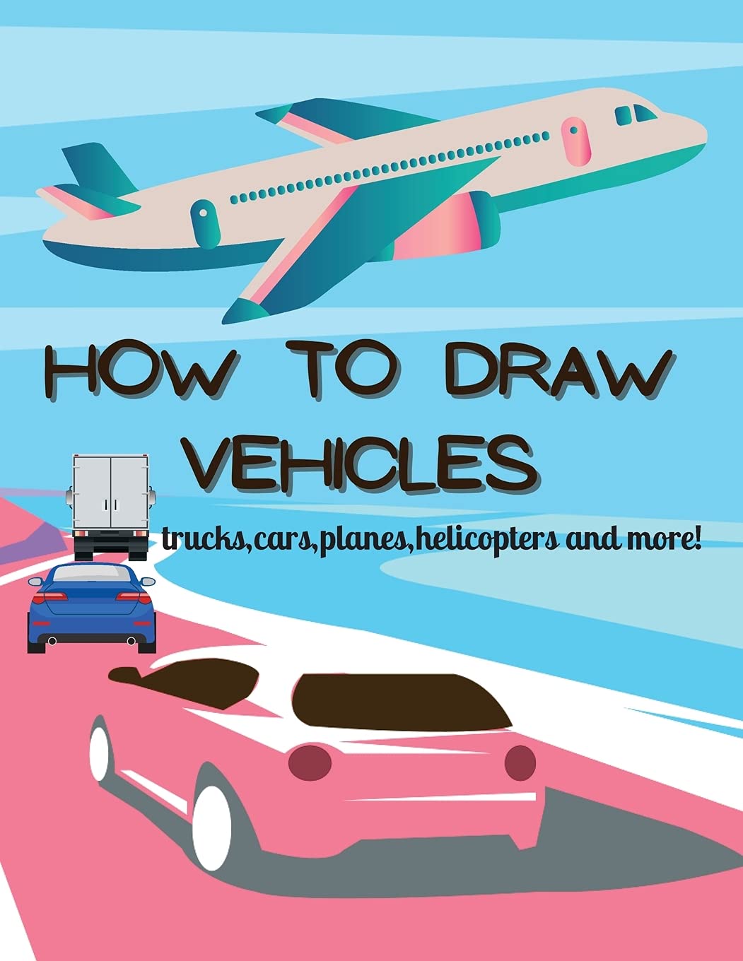 How To Draw Vehicles: Activity Book For Kids Age 2-4/4-8/8-12/Easy Beginners Guide Drawing Vehicle Non-fiction