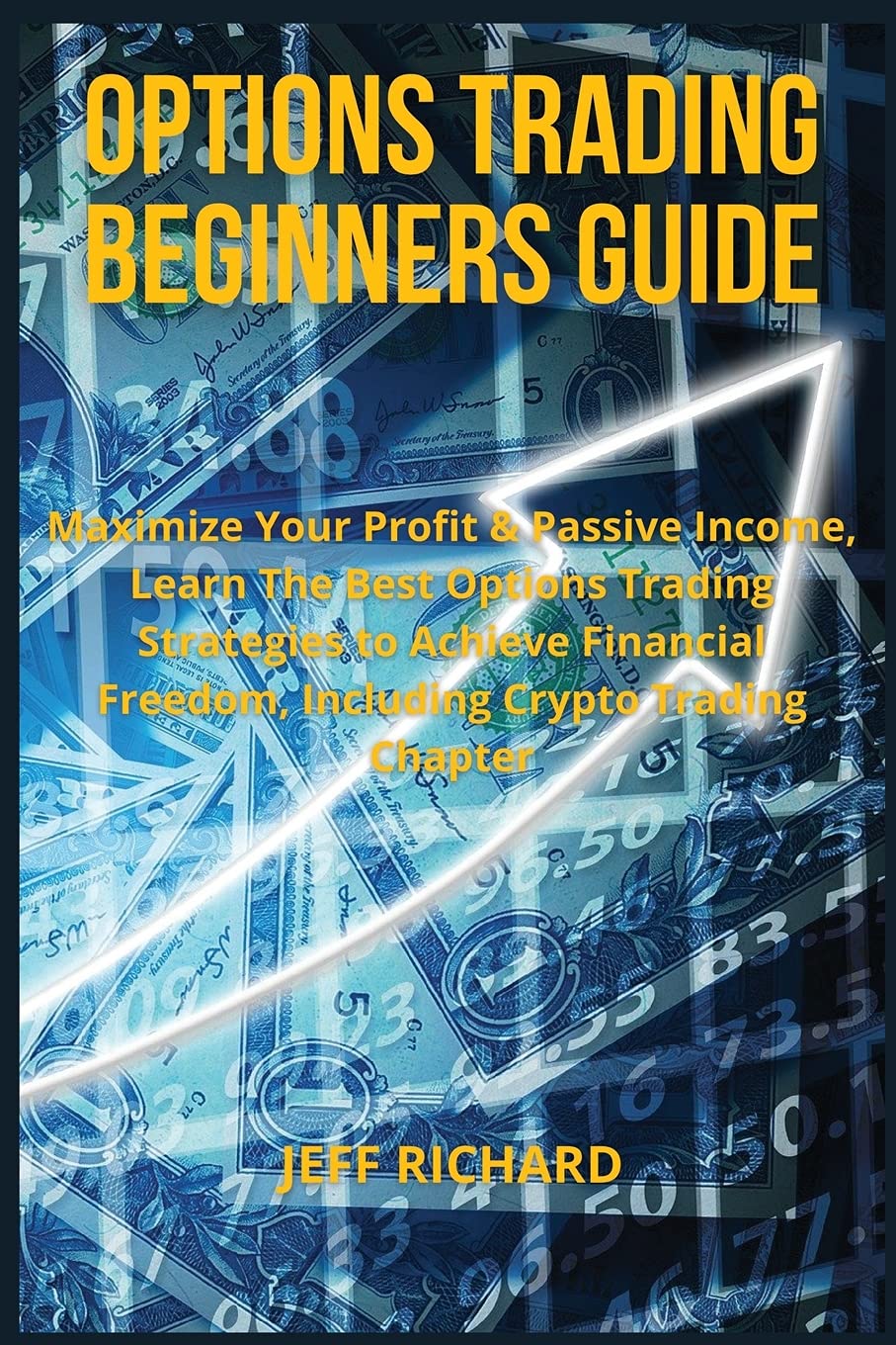 Options Trading Beginners Guide: Maximize Your Profit & Passive Income, Learn The Best Options Trading Strategies to Achieve Financial Freedom, Including Crypto Trading Chapter book