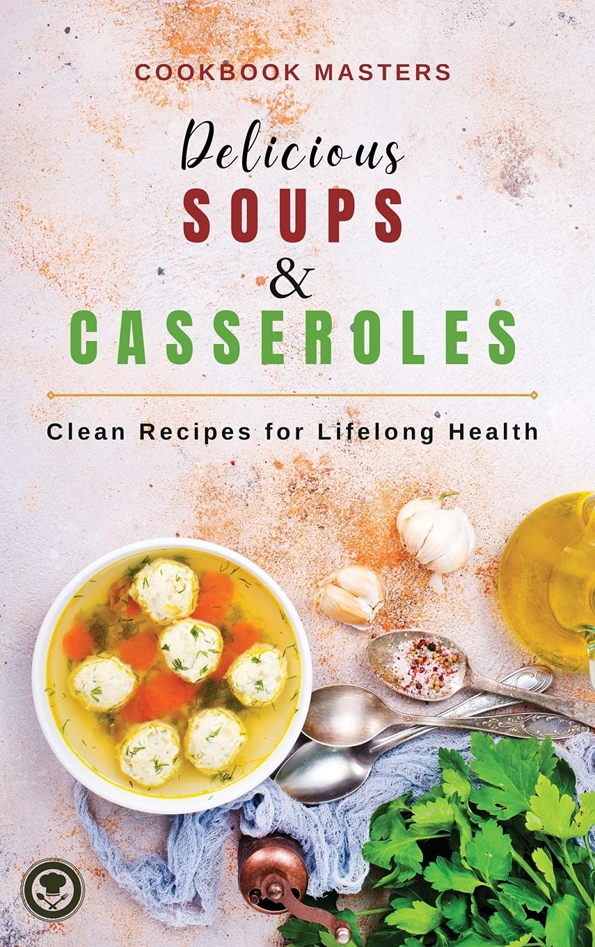 Delicious Soups and Casseroles: Clean Recipes for Lifelong Health Books