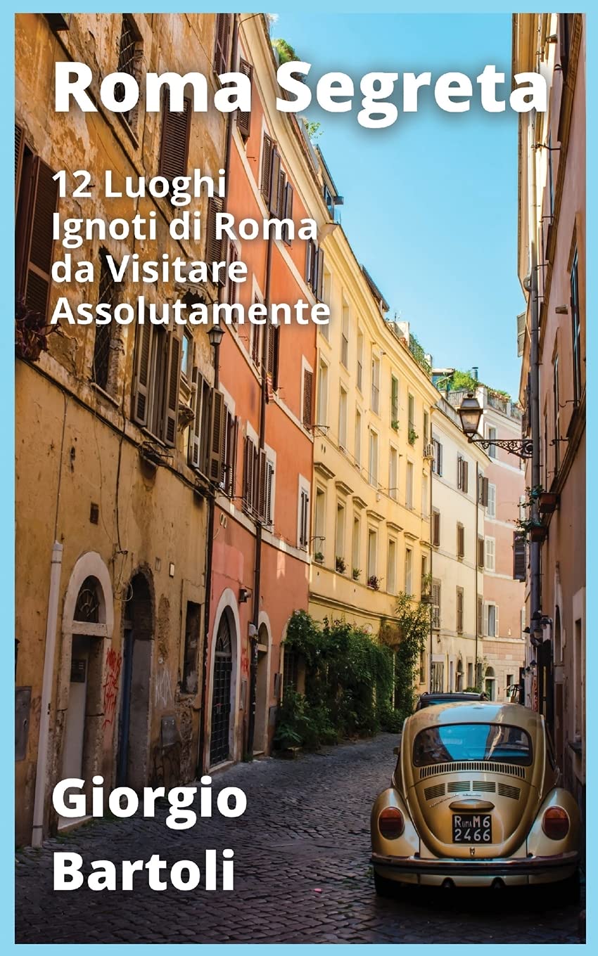 Roma Segreta: 12 Luoghi Ignoti di Roma da Visitare Assolutamente book