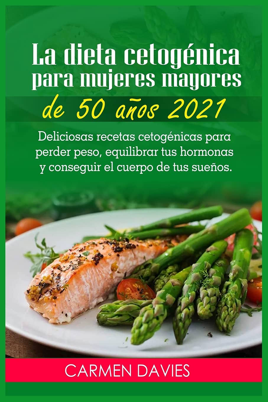 La dieta cetogénica para mujeres mayores de 50 años 2021: Deliciosas recetas cetogénicas para perder peso, equilibrar tus hormonas y conseguir el cuerpo de tus sueños. Books