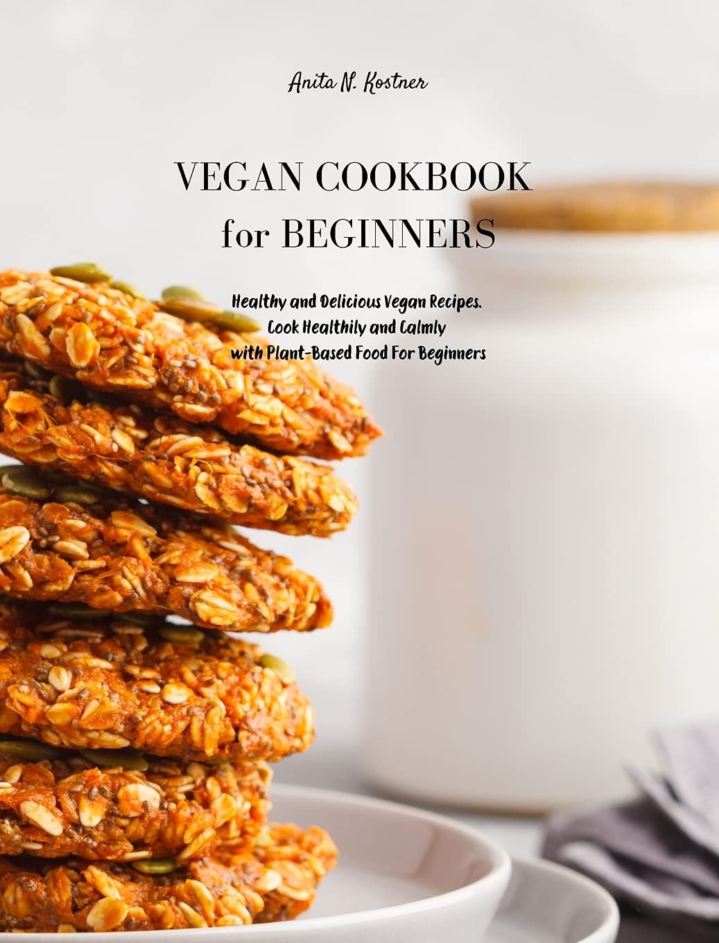Vegan Cookbook for Beginners: Healthy and Delicious Vegan Recipes. Cook Healthily and Calmly with Plant-Based Food For Beginners Leisure, Home & Garden