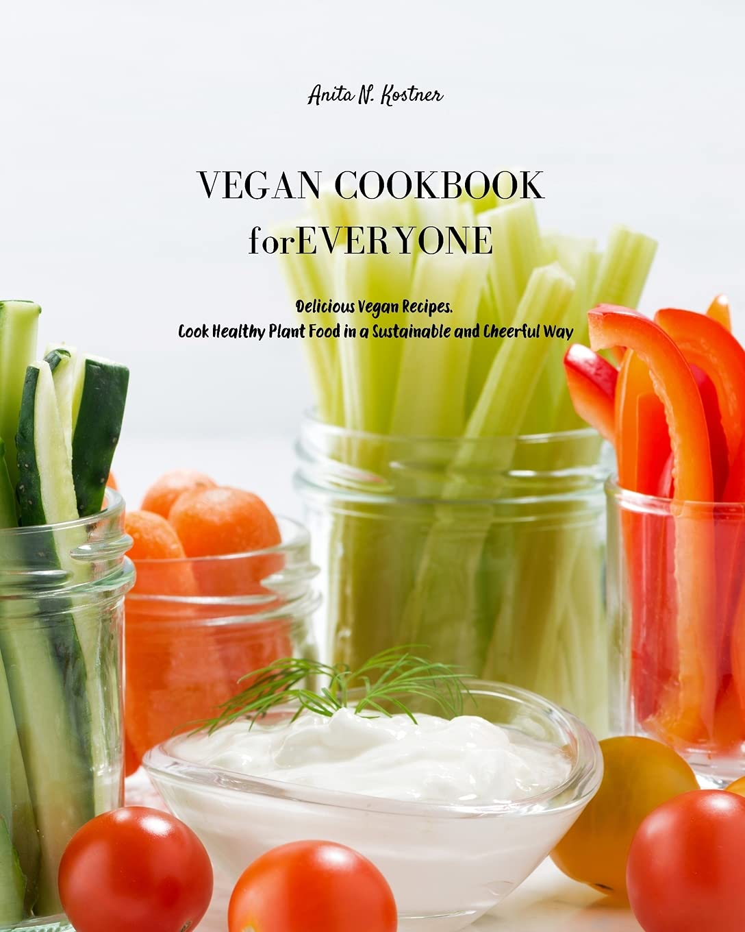 Vegan Cookbook for Everyone: Delicious Vegan Recipes. Cook Healthy Plant Food in a Sustainable and Cheerful Way Leisure, Home & Garden