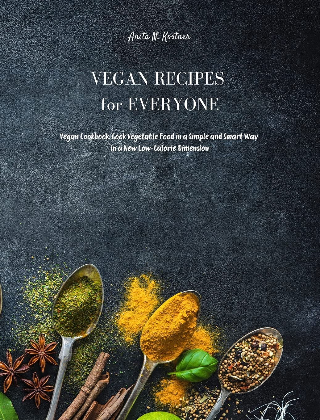 Vegan Recipes for Everyone: Vegan Cookbook for Beginners. Prepare Delicious Dishes with Simple Vegetable Recipes to Amaze all your Diners Leisure, Home & Garden