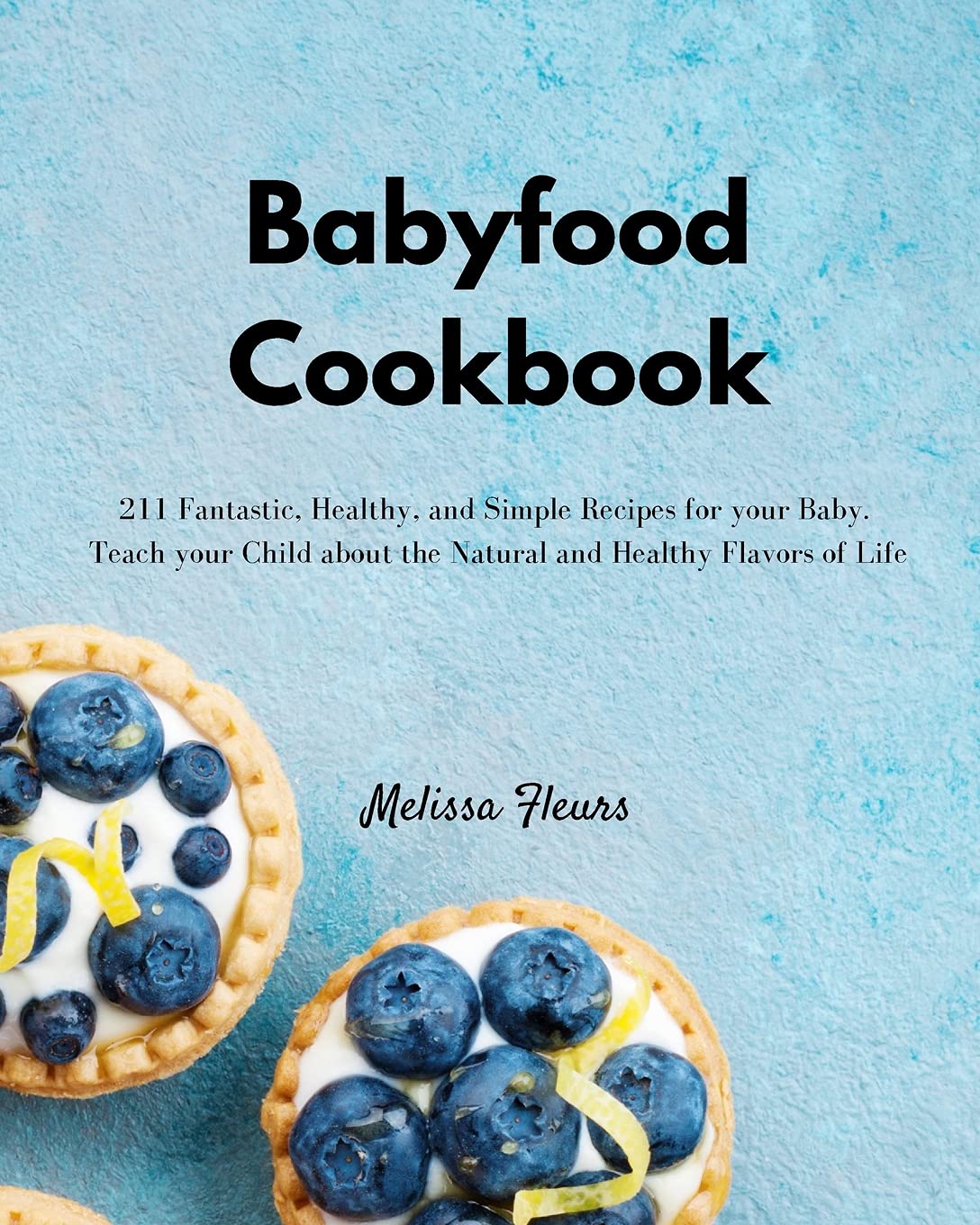 Babyfood Cookbook: 211 Fantastic, Healthy, and Simple Recipes for your Baby. Teach your Child about the Natural and Healthy Flavors of Life Parents & Children