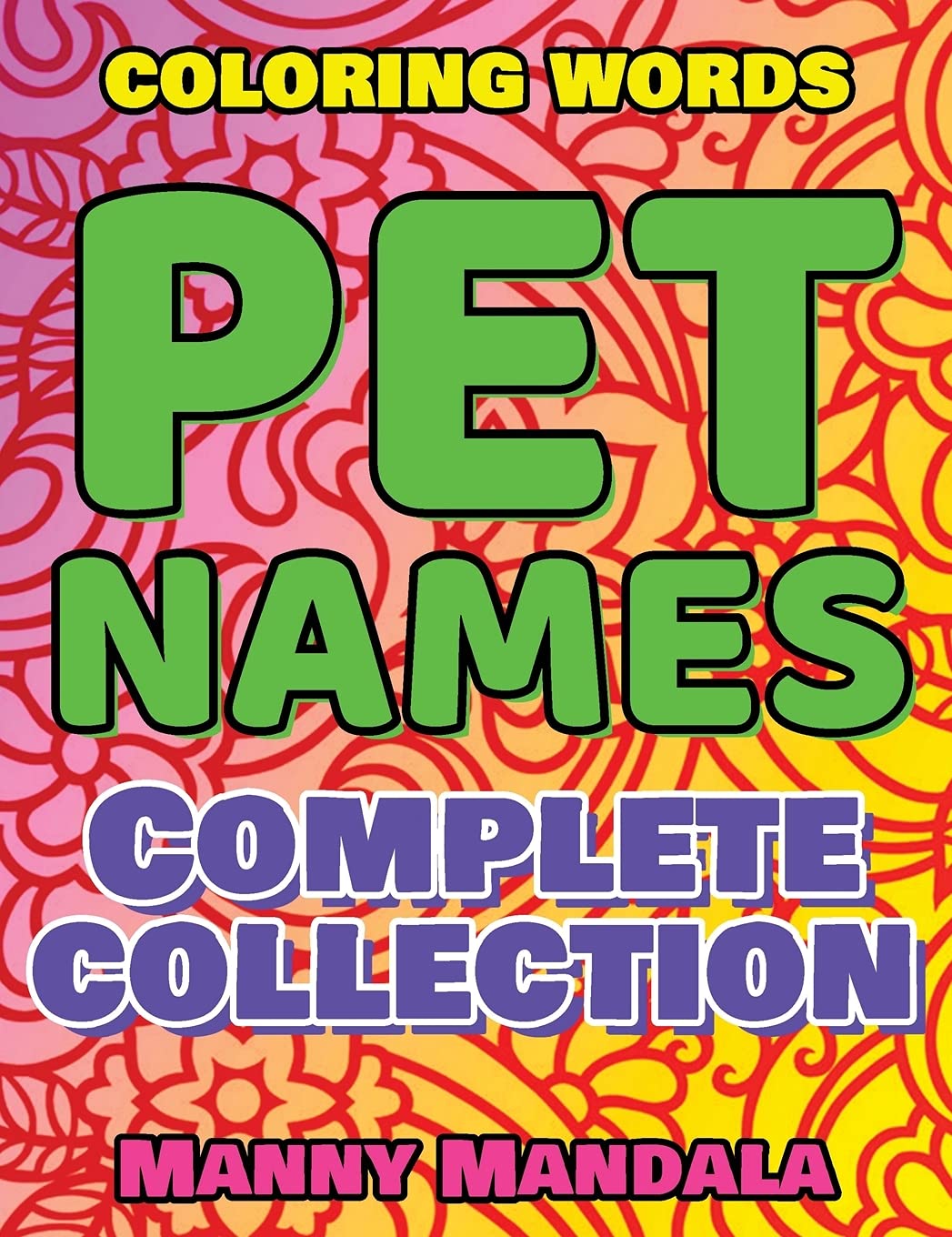 PET NAMES - Complete Collection - Coloring Book - COLOR MANDALA: 200 weird words - 200 weird pictures - 200% FUN - Supreme Collection - Color Mandala Arts & Music