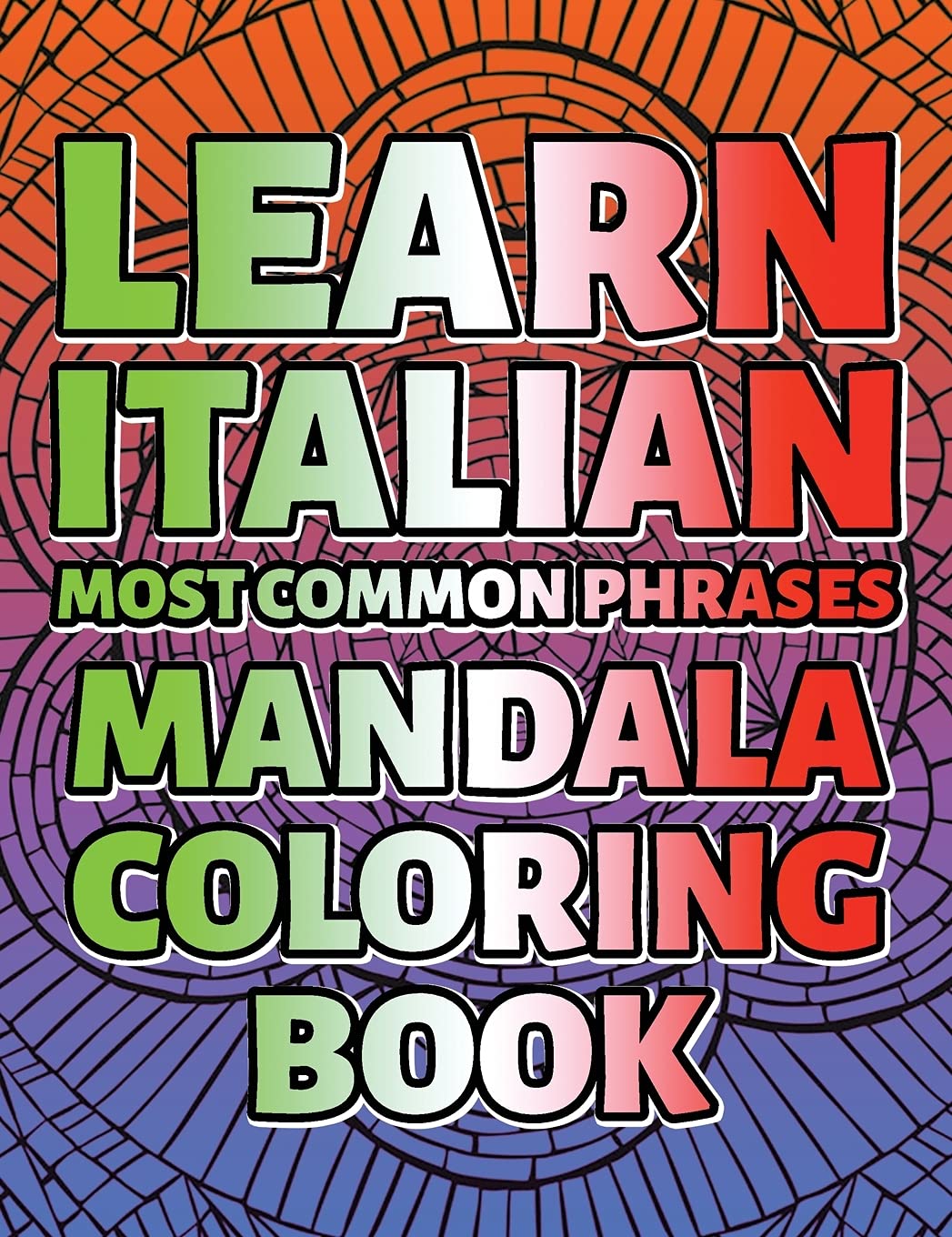 LEARN ITALIAN Most Common Phrases MANDALA COLORING BOOK - Complete Collection: The Easiest Way To Learn Another Language Is To Color It - In This Colouring Book You Have 200 Pages Full Of Pictures Books