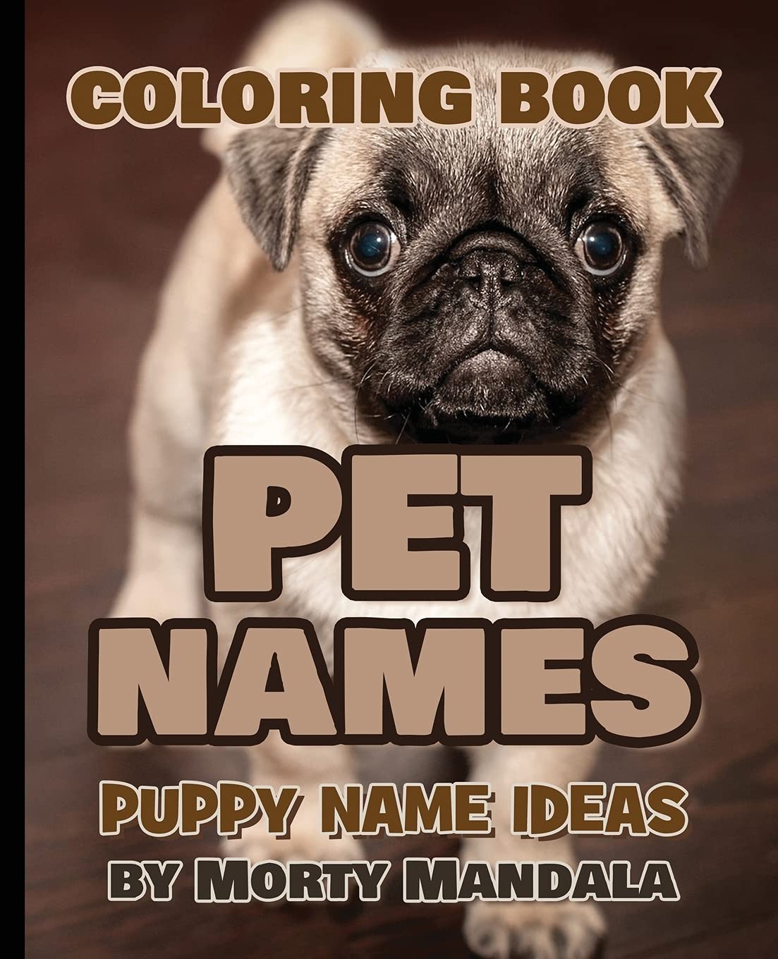 PET NAMES - Puppy Name Ideas - Coloring Book - 75+ Names Over Mandalas: 75+ Pet Names - 75+ Awesome Mandalas - 158 Pages of FUN - Color Mandala - Great for Kids Books