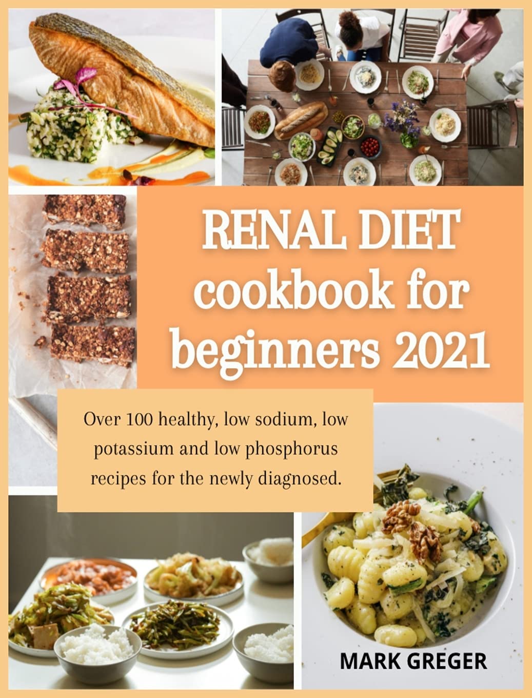 Renal diet cookbook for beginners 2021: Over 100 healthy, low sodium, low potassium and low phosphorus recipes for the newly diagnosed. Medicine