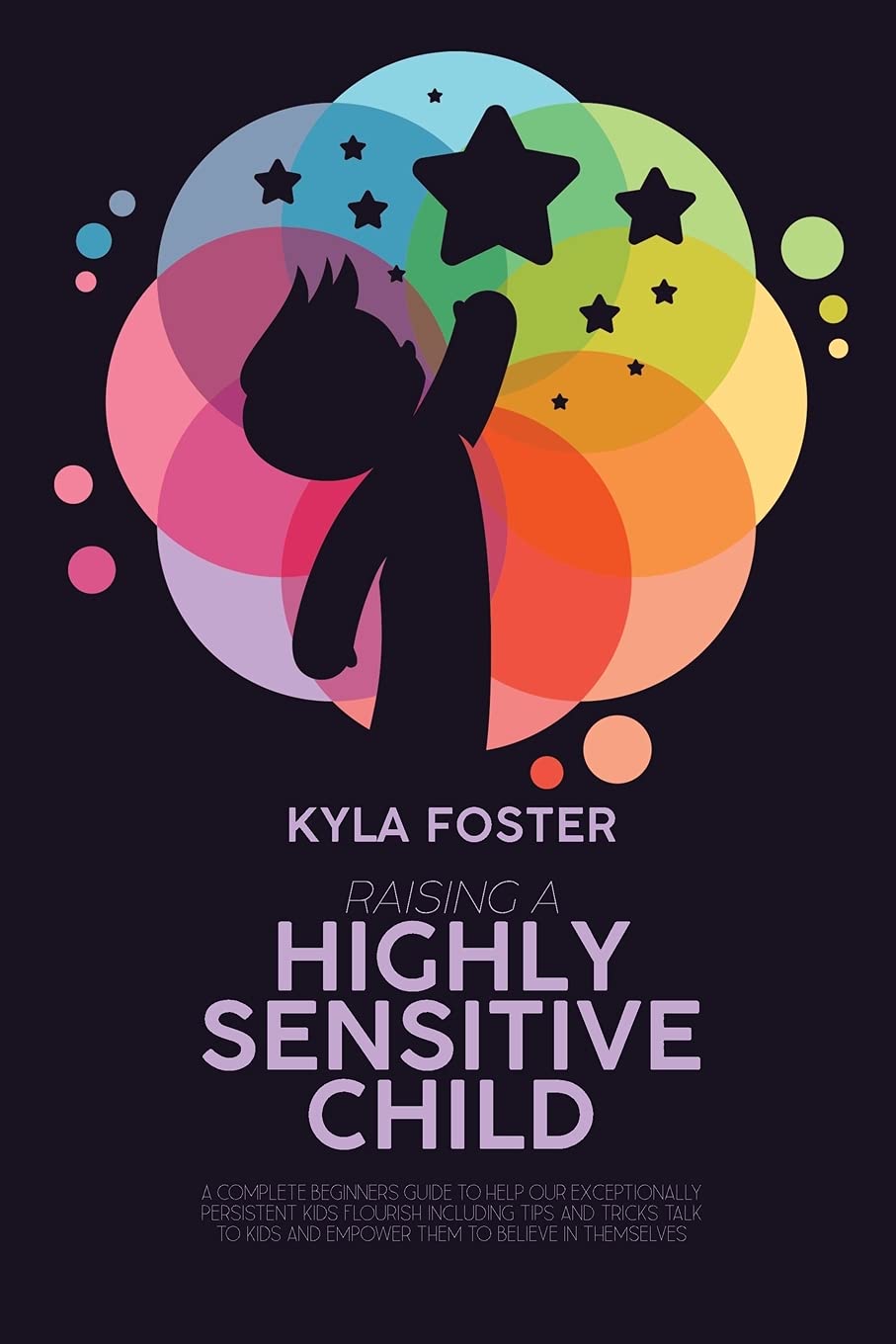 Raising A Highly Sensitive Child: A Complete Beginners Guide To Help Our Exceptionally Persistent Kids Flourish Including Tips And Tricks Talk To Kids And Empower Them To Believe In Themselves Education & Training