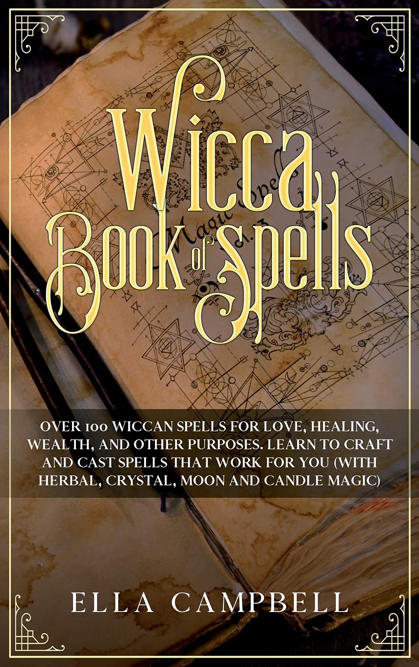 Wicca Book of Spells: Over 100 Wiccan Spells for Love, Healing, Wealth, and Other Purposes. Learn to Craft and Cast Spells That Work For You (With Herbal, Crystal, Moon and Candle Magic) Books