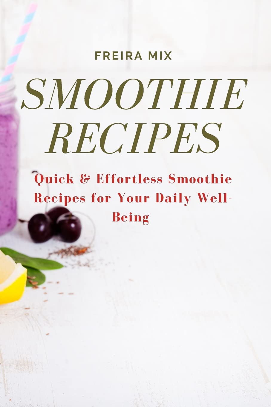 Smoothie Recipes: Quick & Effortless Smoothie Recipes for Your Daily Well-Being Books