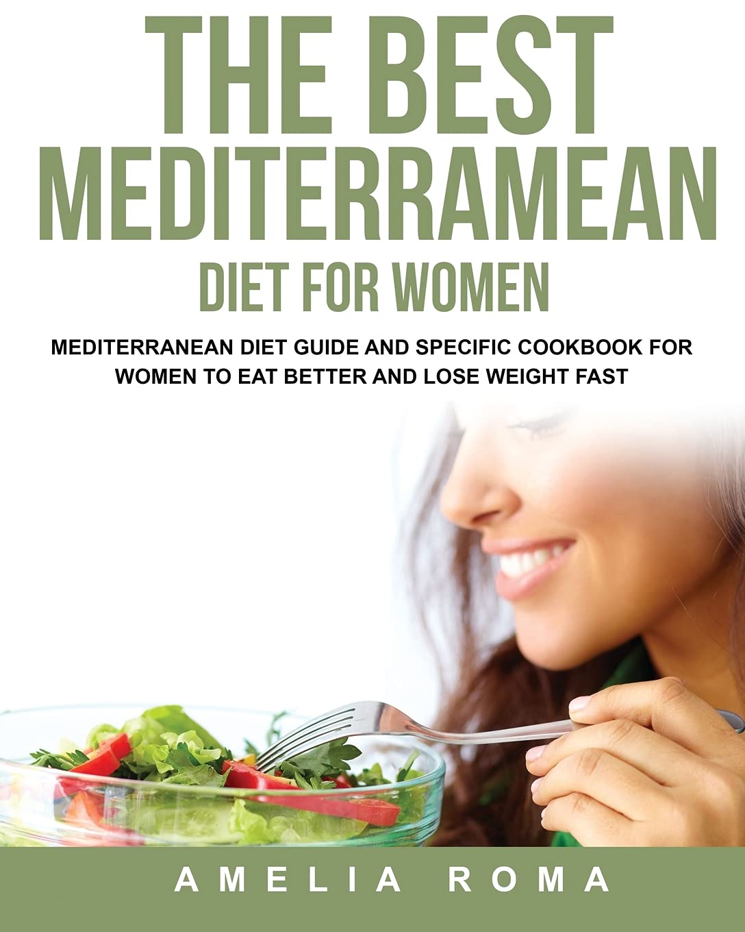 The Best Mediterramean Diet for Women: Mediterranean Diet Guide and Specific Cookbook for Women to Eat Better and Lose Weight Fast Health, Nutrition & Fitness
