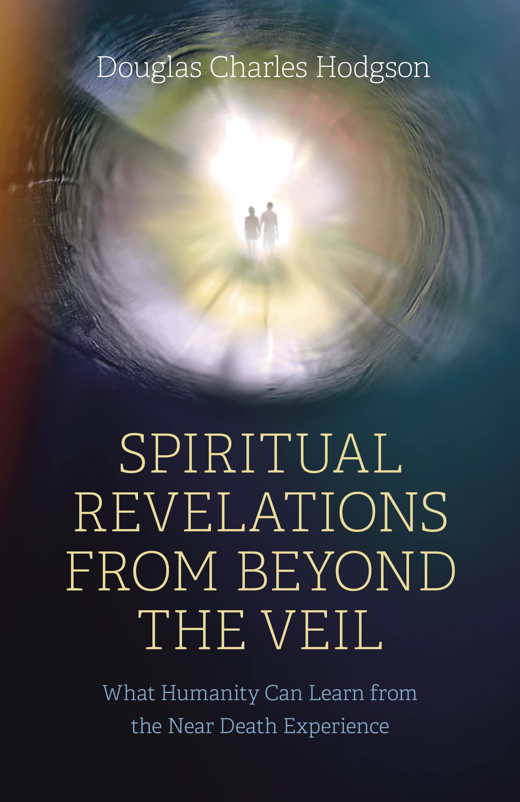 Spiritual Revelations from Beyond the Veil: What Humanity Can Learn from the Near-Death Experience Religion & Esotericism