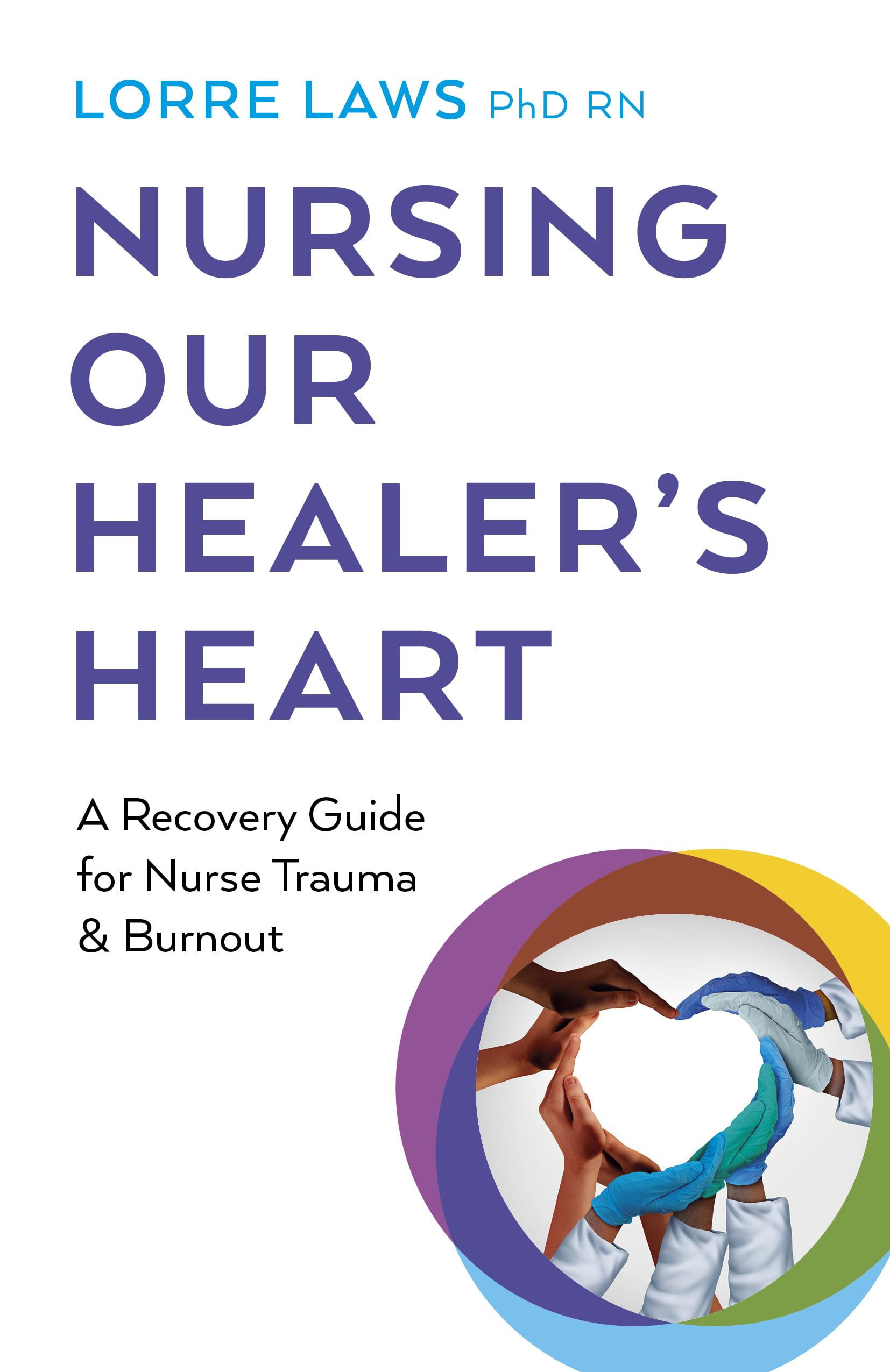 Nursing Our Healer's Heart: A Recovery Guide for Nurse Trauma & Burnout Medicine