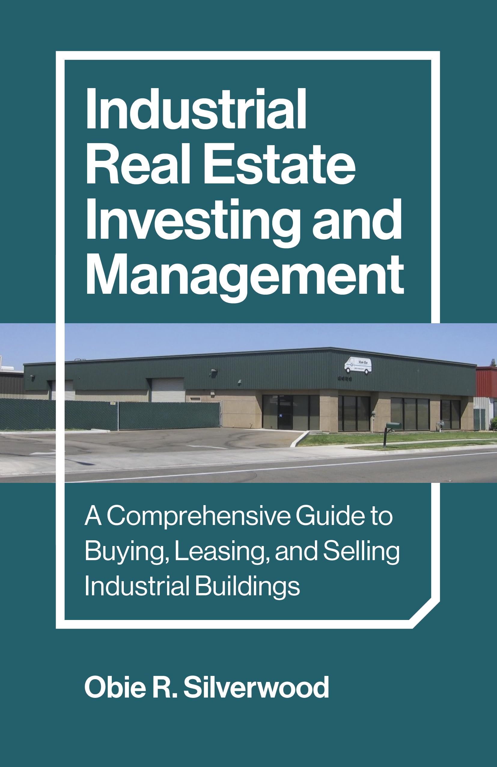 Industrial Real Estate Investing and Management: A Comprehensive Guide to Buying, Leasing, and Selling Industrial Buildings Business, Finance & Career