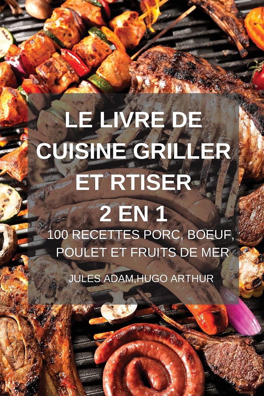 Le Livre de Cuisine Griller Et Rtiser 2 En 1 100 Recettes Porc, Boeuf, Poulet Et Fruits de Mer Leisure, Home & Garden