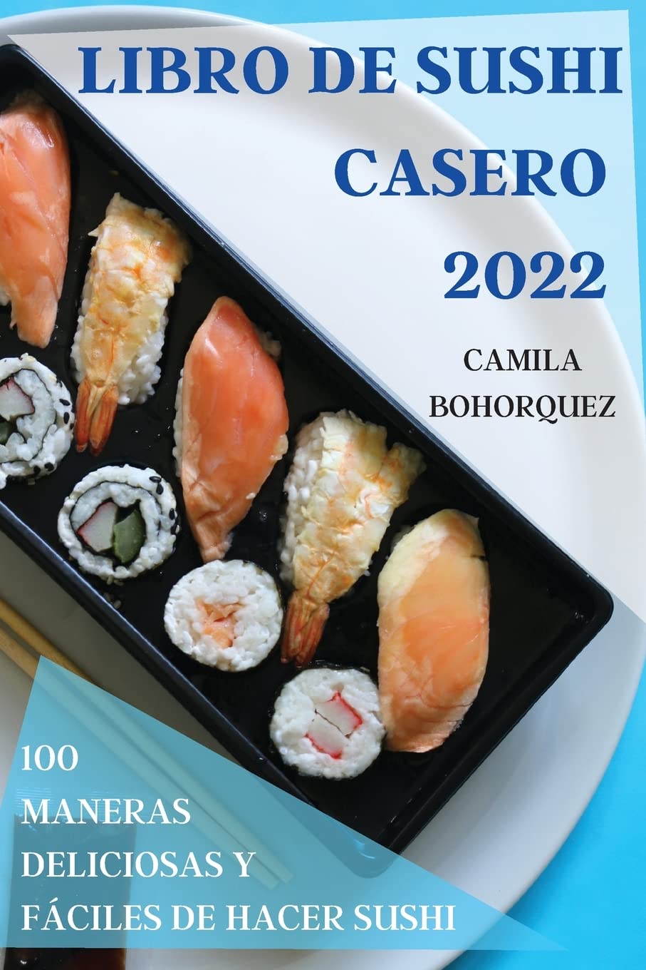 Libro de Sushi Casero 2022: 100 Maneras Deliciosas Y Fáciles de Hacer Sushi Leisure, Home & Garden