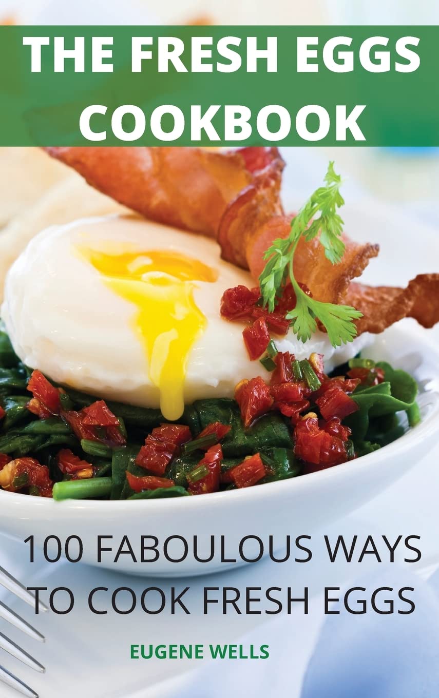The Fresh Eggs Cookbook: 100 Faboulous Ways to Cook Fresh Eggs Leisure, Home & Garden