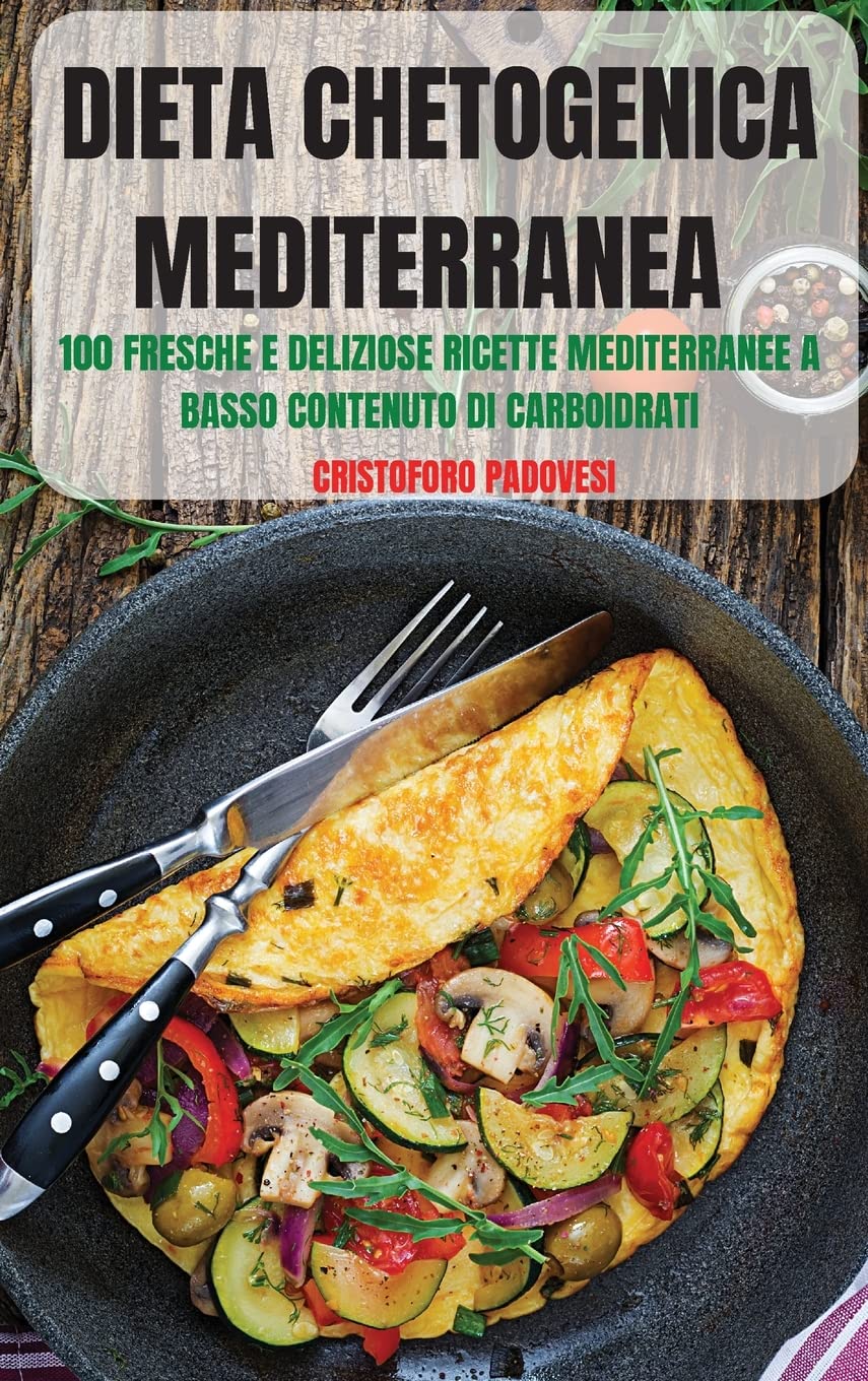 Dieta Chetogenica Mediterranea: 100 Fresche E Deliziose Ricette Mediterranee a Basso Contenuto Di Carboidrati Books