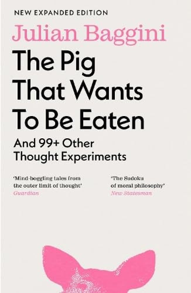 The Pig that Wants to Be Eaten: And 99+ Other Thought Experiments Philosophy