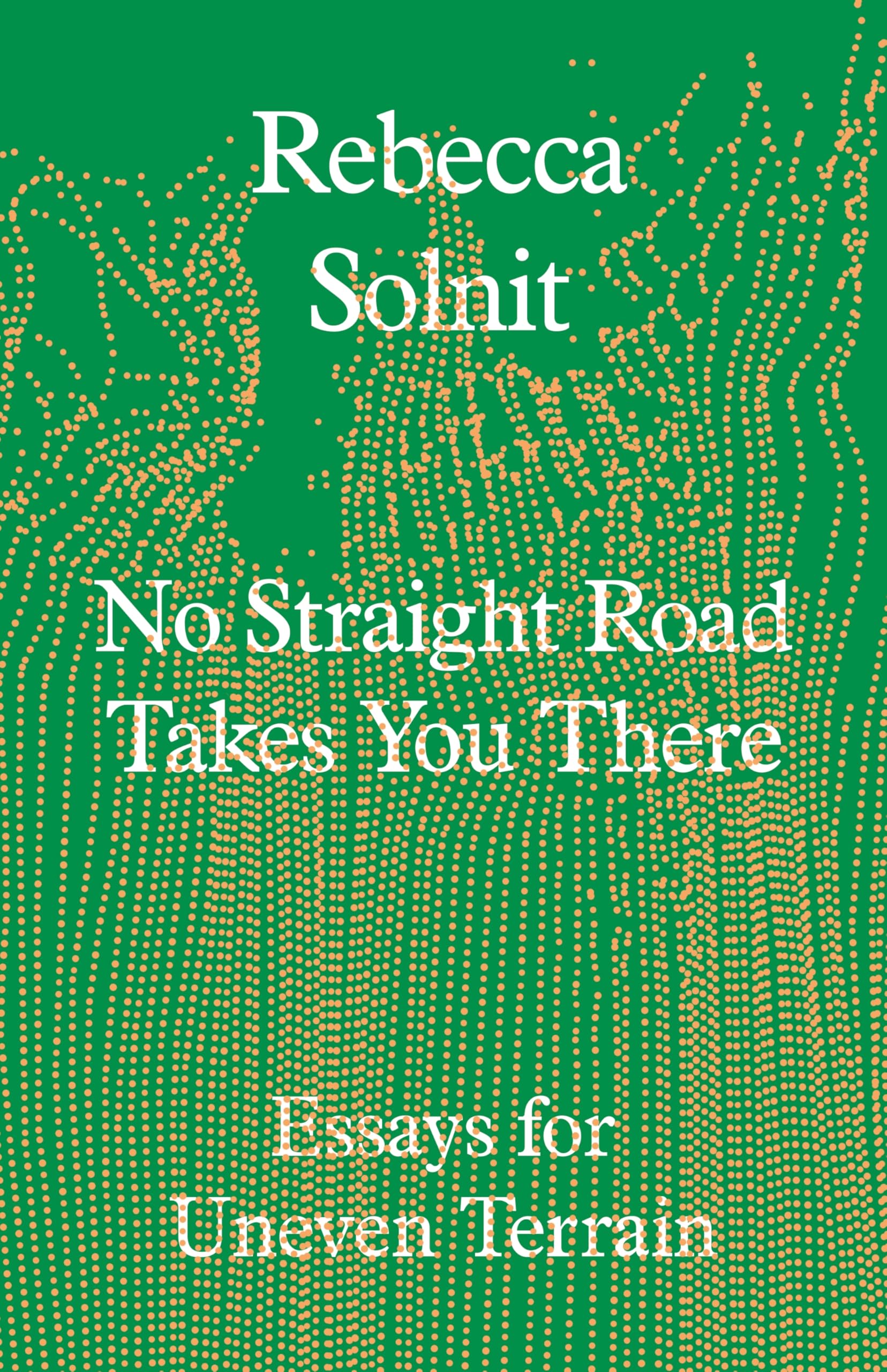 No Straight Road Takes You There: Essays for Uneven Terrain Contemporary literature
