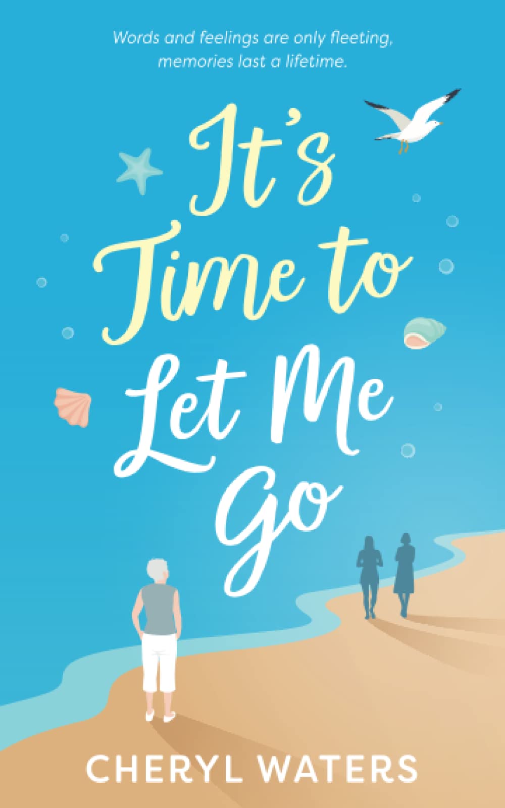 It's Time to Let Me Go: Words and feelings are only fleeting, memories last a lifetime book