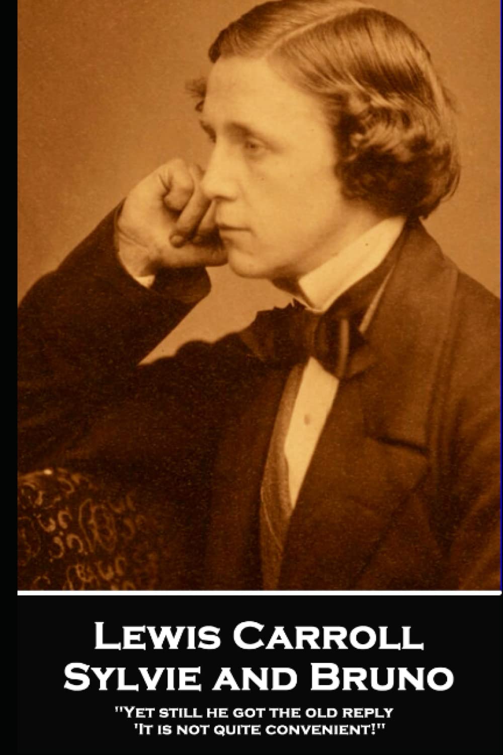 Lewis Carroll - Sylvie and Bruno: 'Yet still he got the old reply, 'It is not quite convenient!''' book