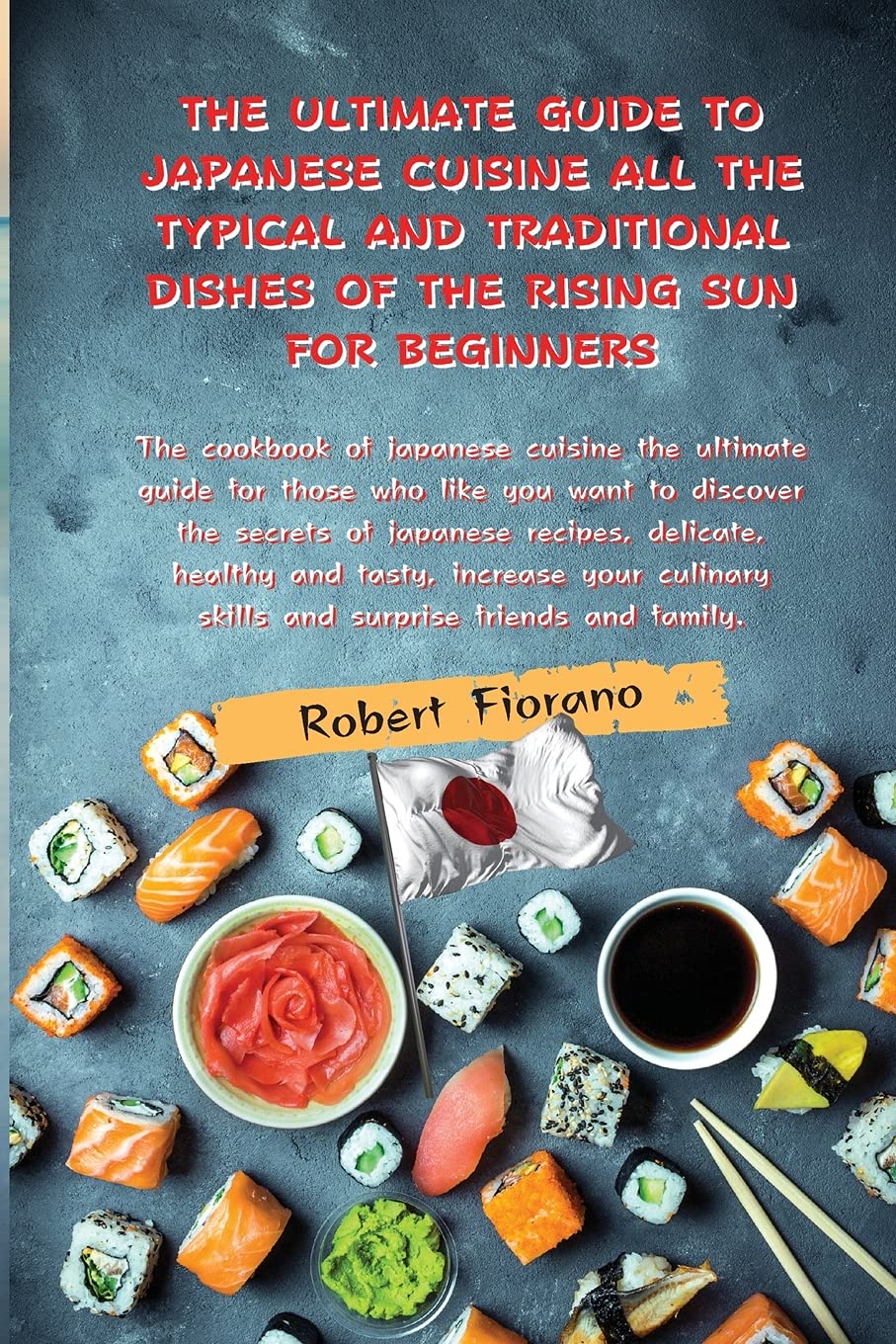 The Ultimate Guide to Japanese Cuisine All the Typical and Traditional Dishes of the Rising Sun for Beginners: The cookbook of japanese cuisine the ... skills and surprise friends and family. book