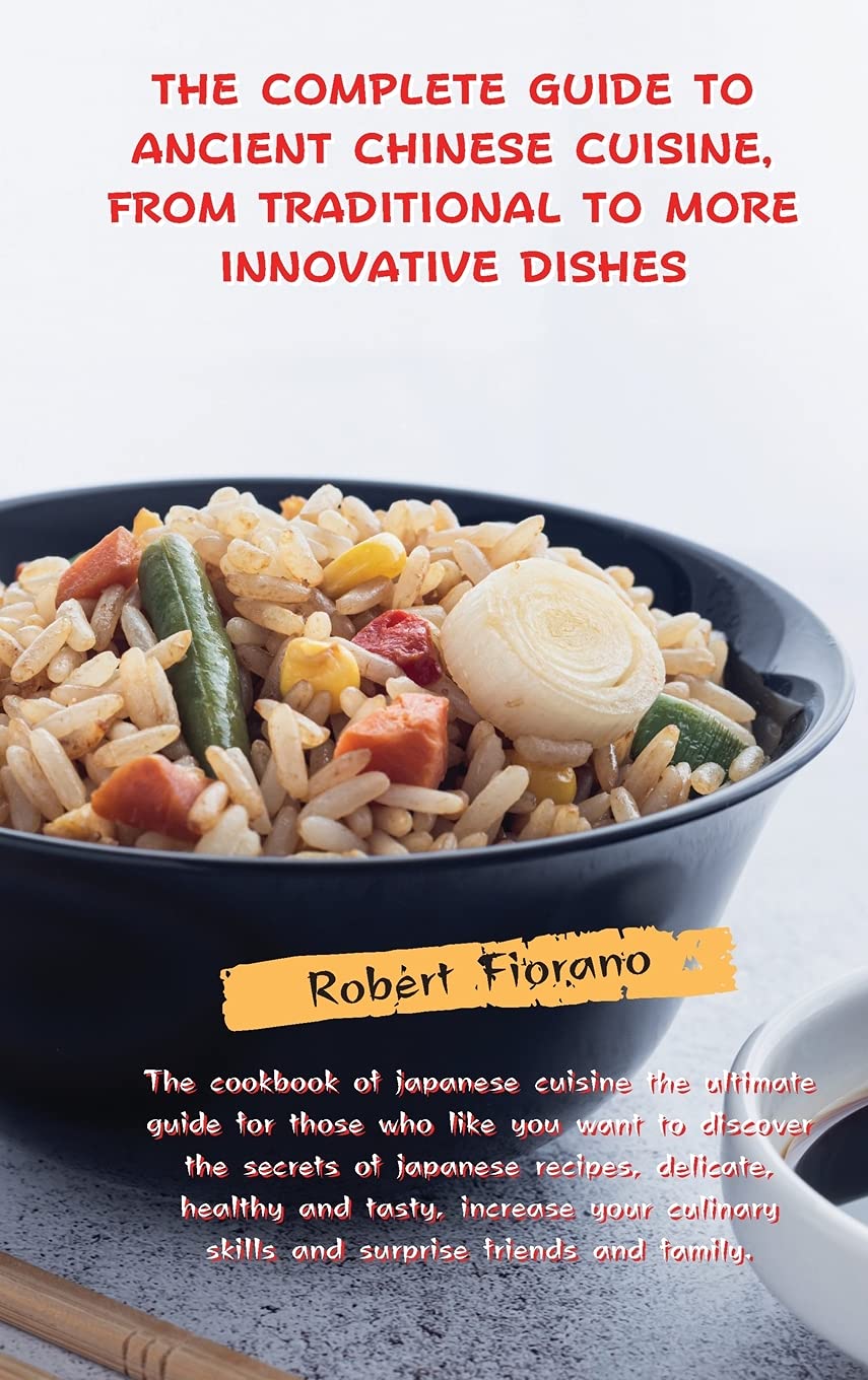 The Complete Guide to Ancient Chinese Cuisine, from Traditional to More Innovative Dishes: The Oriental Cuisine Has Never Been So Easy And Within ... And Fast To Prepare Suitable For Beginners. Medicine