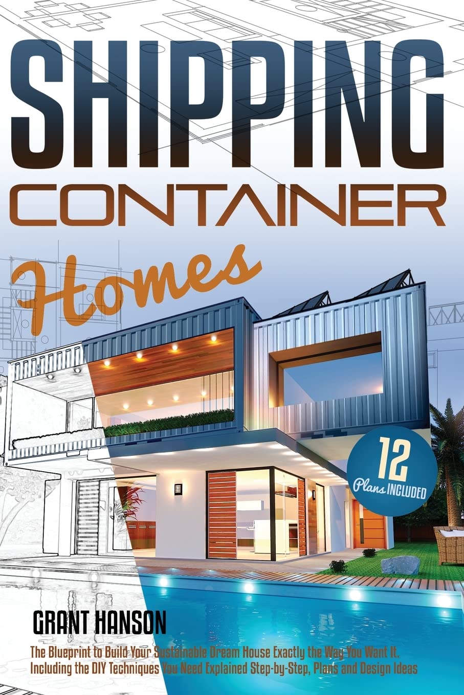 Shipping Container Homes: The Ultimate Guide on How to Build Your DIY Shipping Container Home Exactly the Way You Want It. Including the Building ... Design Ideas, and Tiny House Living Tips Film, Art & Culture