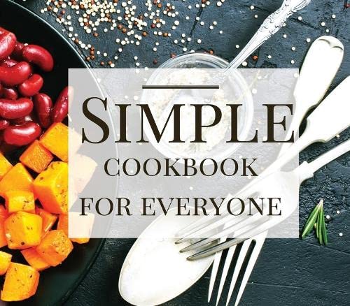 Simple Cookbook For Everyone: Appetiziers, Main Dishes, Soups, Salads, Dressings & Sauces, Breads and Desserts Leisure, Home & Garden