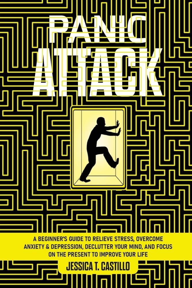 Panick Attack: A Beginner's Guide to Relieve Stress, Overcome Anxiety & Depression, Declutter Your Mind, and Focus on the Present to Improve Your Life Books