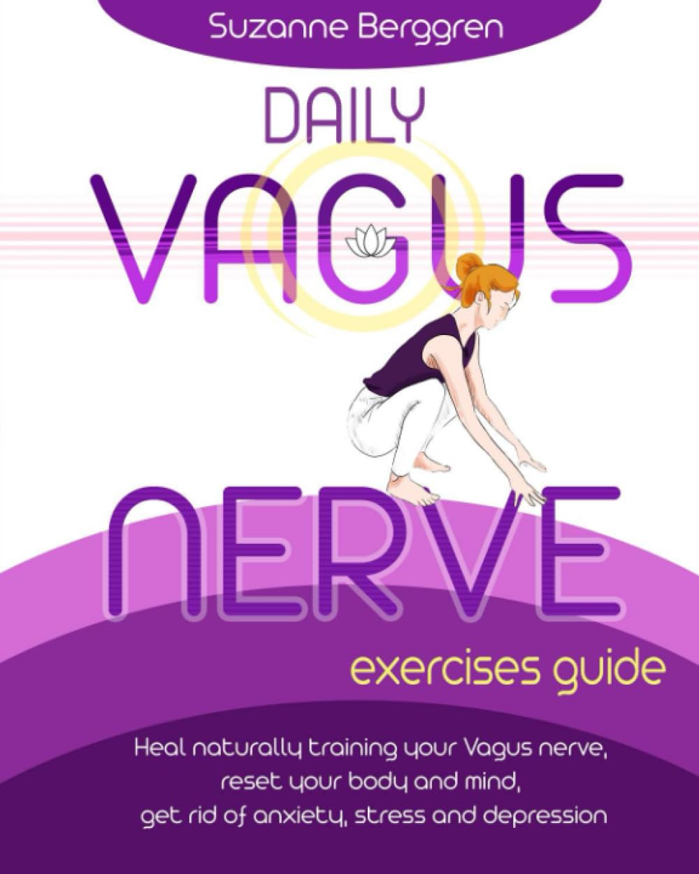 Daily Vagus Nerve Exercises Guide: Heal Naturally Training your Vagus Nerve, Reset your Body and Mind, Get Rid of Anxiety, Stress and Depression Medicine