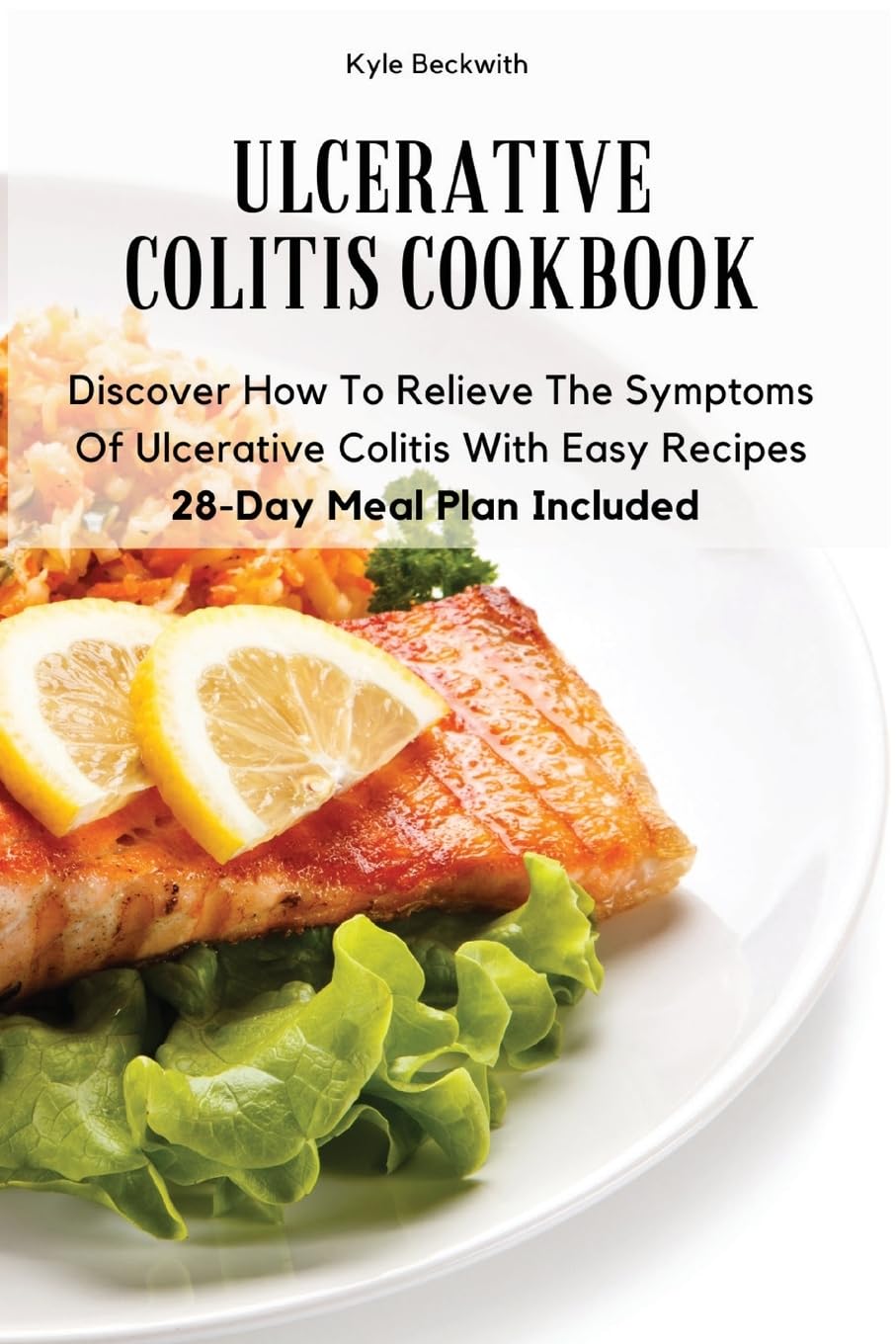 Ulcerative Colitis Cookbook: Discover How To Relieve The Symptoms Of Ulcerative Colitis With Easy Recipes28-Day Meal Plan Included Medicine